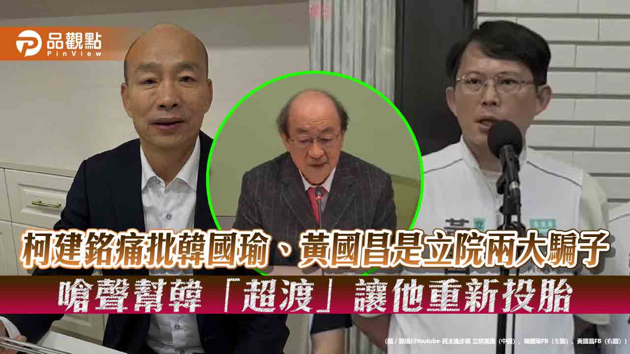 柯建銘痛批韓國瑜、黃國昌是立院兩大騙子 嗆聲幫韓「超渡」讓他重新投胎 柯建銘痛批韓國瑜、黃國昌是立院兩大騙子 嗆聲幫韓「超渡」讓他重新投胎