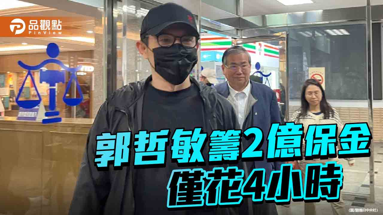 新北院給郭哲敏12天籌2億保金 僅花4小時換自由身 新北院給郭哲敏12天籌2億保金 僅花4小時換自由身