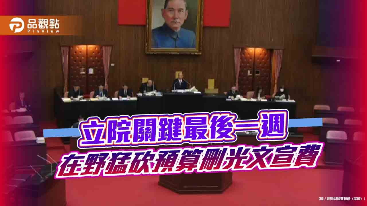 立院關鍵最後一週 在野猛砍預算刪光文宣費