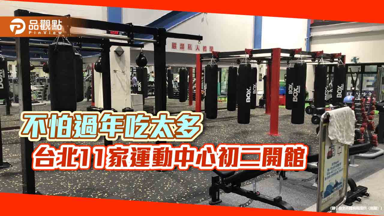 不怕過年吃太多 台北11家運動中心初二開館 不怕過年吃太多 台北11家運動中心初二開館