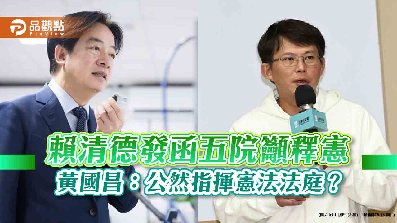 賴清德發函五院籲釋憲 黃國昌：公然指揮憲法法庭？