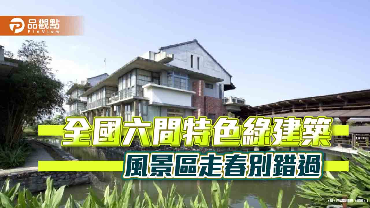 全國六間特色綠建築 風景區走春別錯過 全國六間特色綠建築 風景區走春別錯過