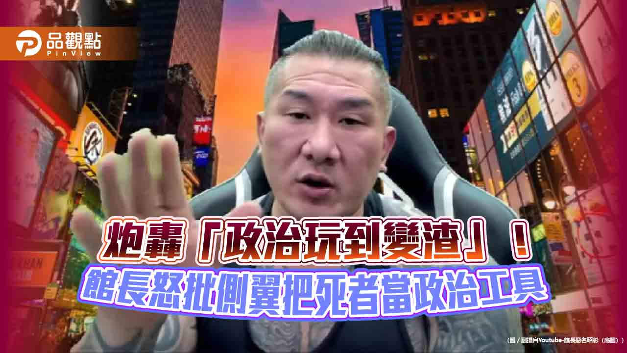 炮轟「政治玩到變渣」!館長怒批側翼把死者當政治工具 炮轟「政治玩到變渣」!館長怒批側翼把死者當政治工具