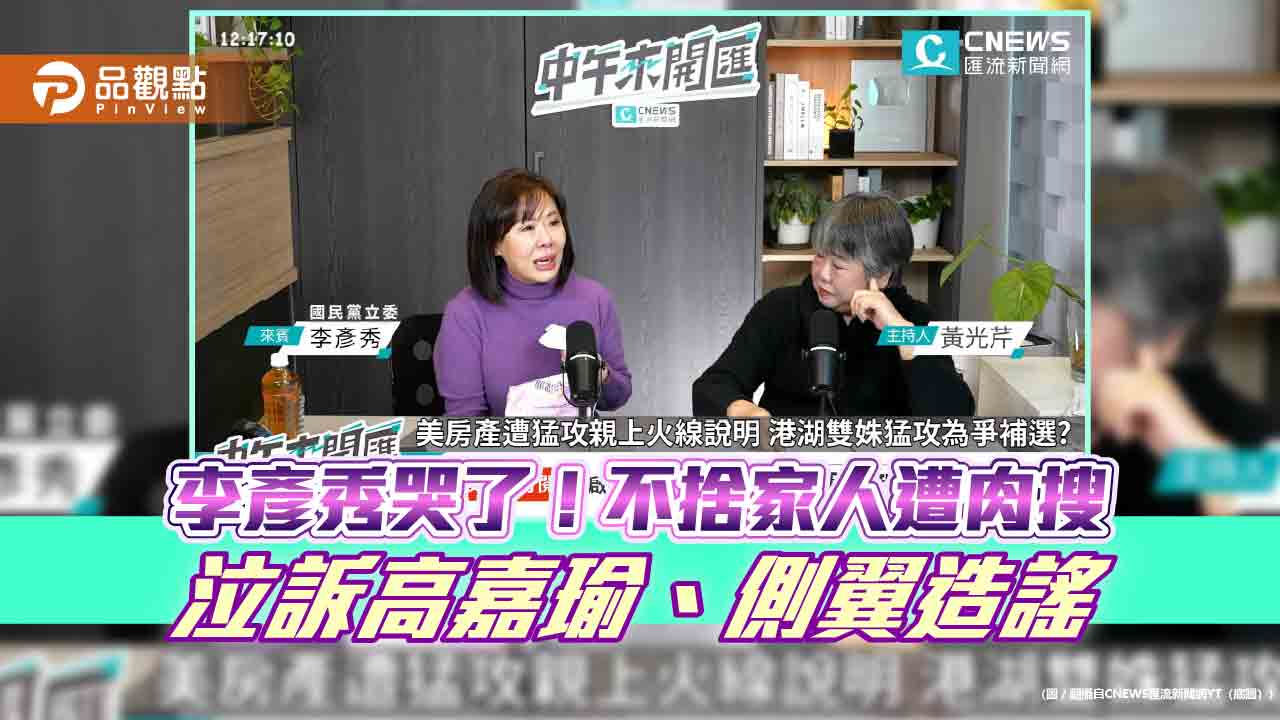 李彥秀哭了!不捨家人遭肉搜 泣訴高嘉瑜、側翼造謠 李彥秀哭了!不捨家人遭肉搜 泣訴高嘉瑜、側翼造謠