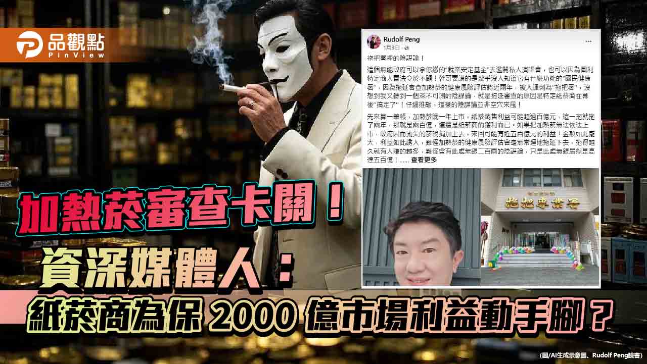加熱菸審查卡關!資深媒體人:紙菸商為保 2000 億市場利益動手腳? 加熱菸審查卡關!資深媒體人:紙菸商為保 2000 億市場利益動手腳?