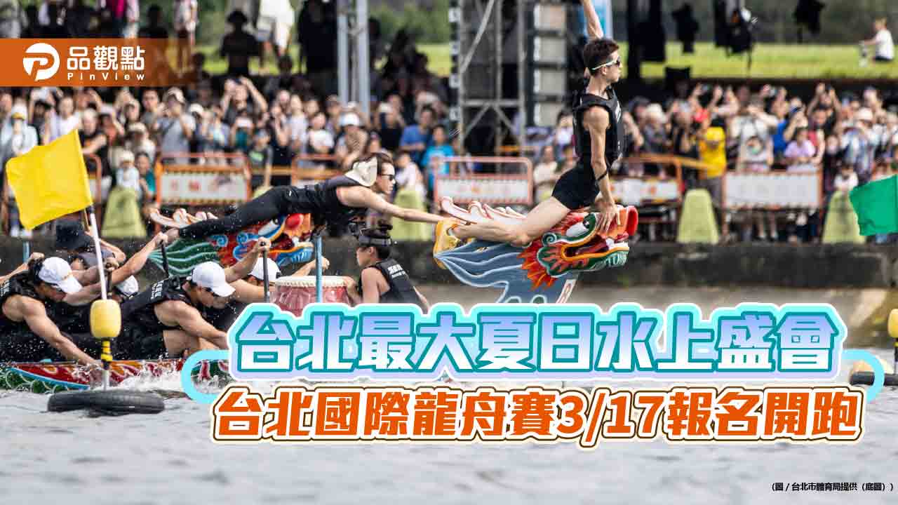 台北最大夏日水上盛會 台北國際龍舟賽3/17報名開跑 台北最大夏日水上盛會 台北國際龍舟賽3/17報名開跑