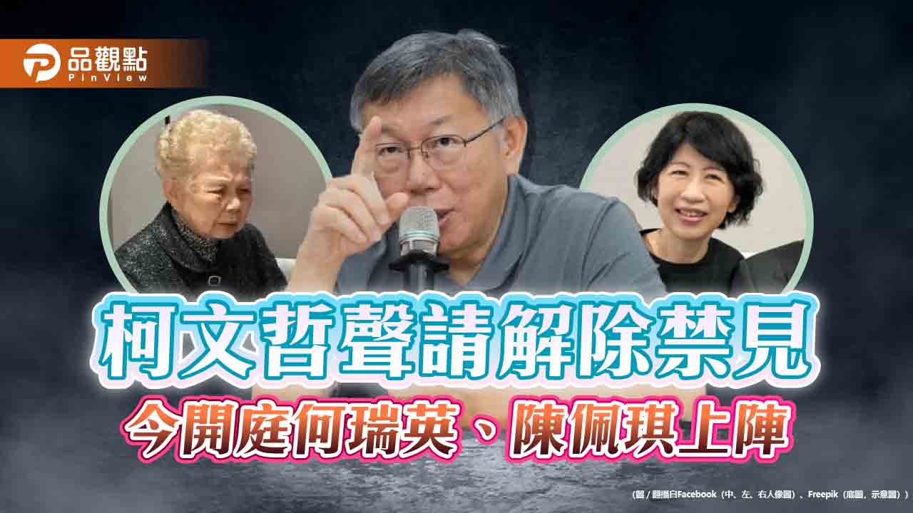 柯文哲聲請解除禁見 下午開庭何瑞英、陳佩琪上陣 柯文哲聲請解除禁見 下午開庭何瑞英、陳佩琪上陣