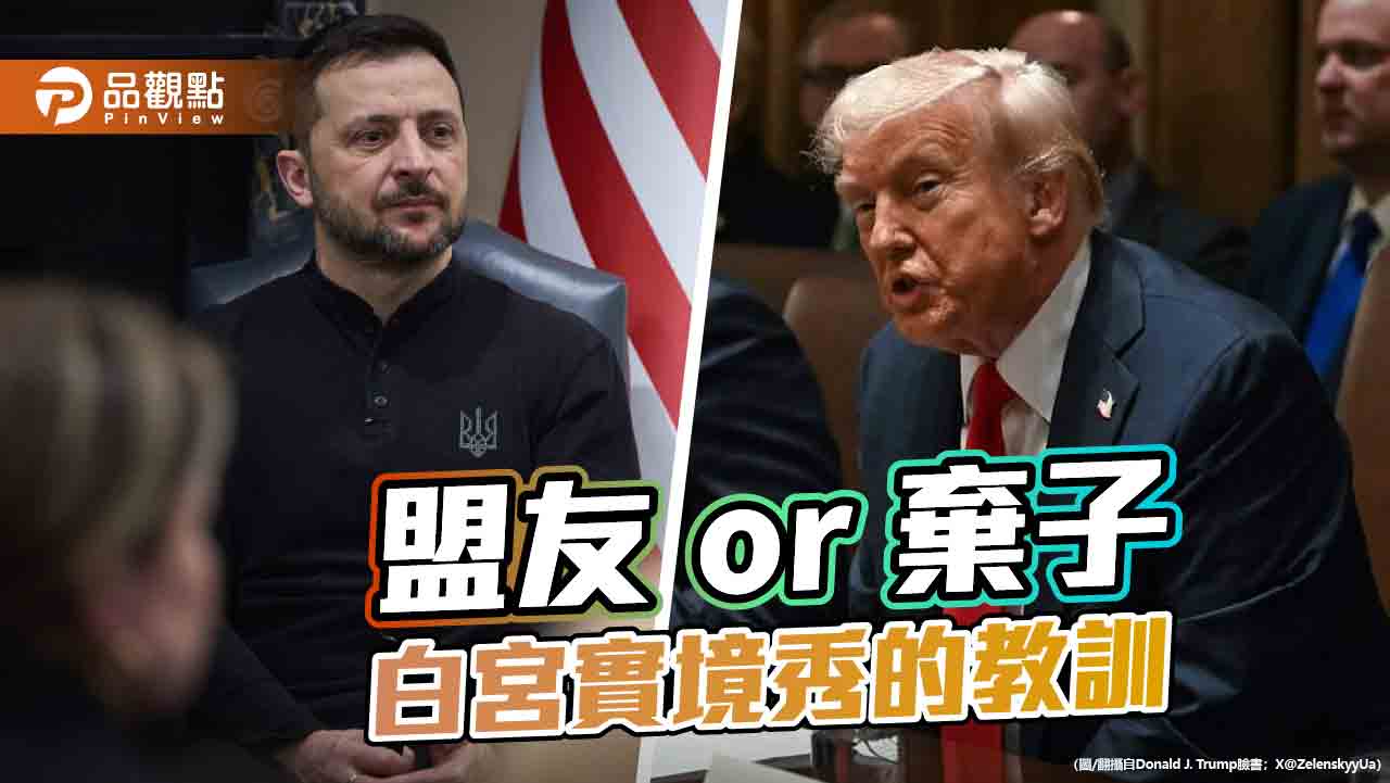 白宮「實境秀」震撼全球 烏國困境給台灣的啟示 白宮「實境秀」震撼全球 烏國困境給台灣的啟示