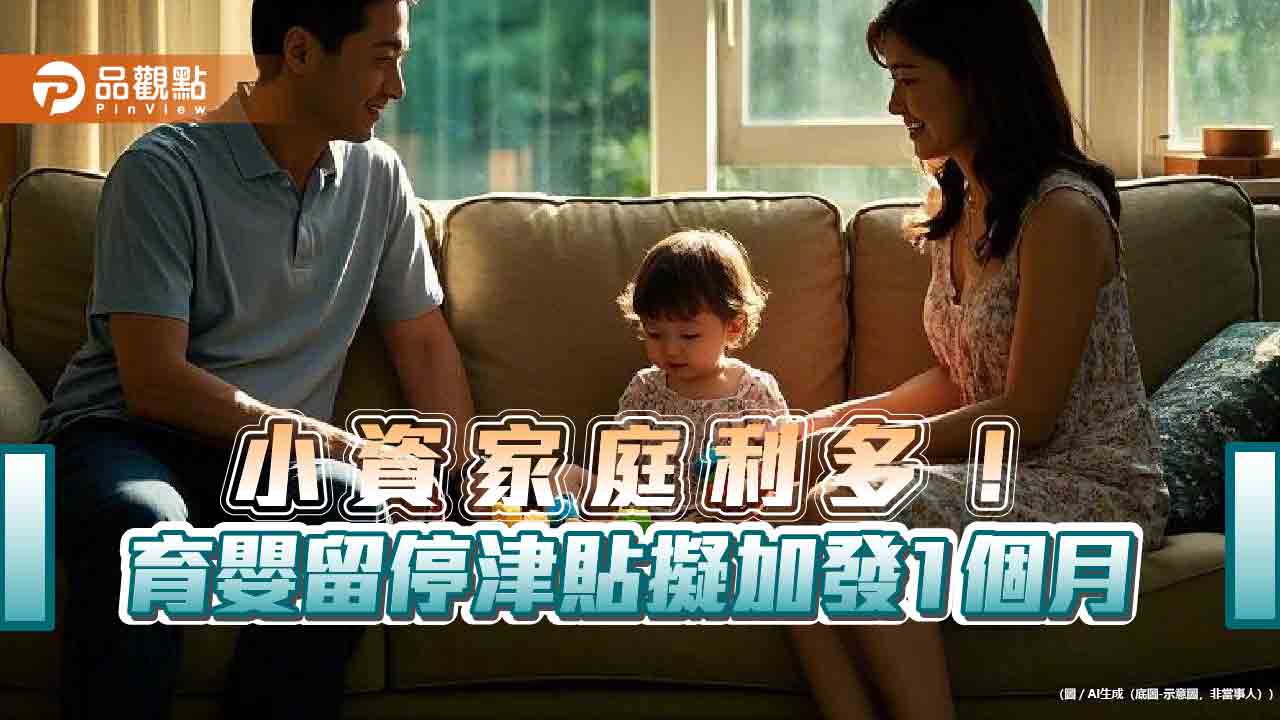 小資家庭利多! 育嬰留停津貼擬加發1個月 小資家庭利多! 育嬰留停津貼擬加發1個月