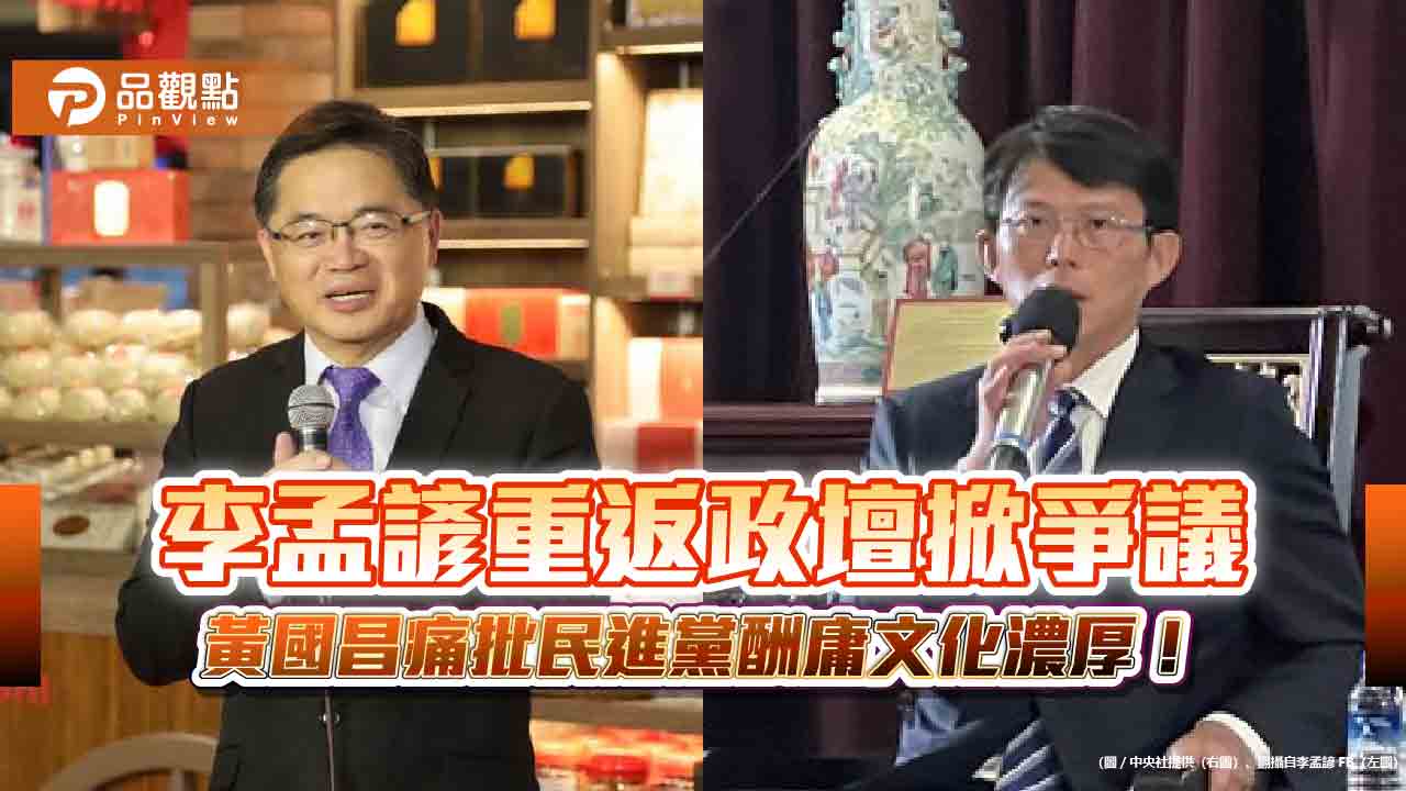 李孟諺重返政壇掀爭議,黃國昌痛批民進黨酬庸文化濃厚! 李孟諺重返政壇掀爭議,黃國昌痛批民進黨酬庸文化濃厚!