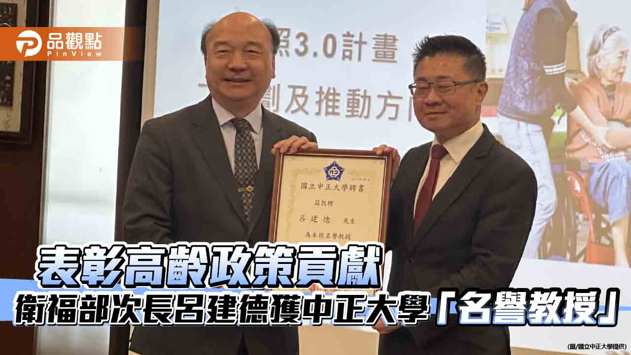 表彰高齡政策貢獻 衛福部次長呂建德獲中正大學「名譽教授」 表彰高齡政策貢獻 衛福部次長呂建德獲中正大學「名譽教授」