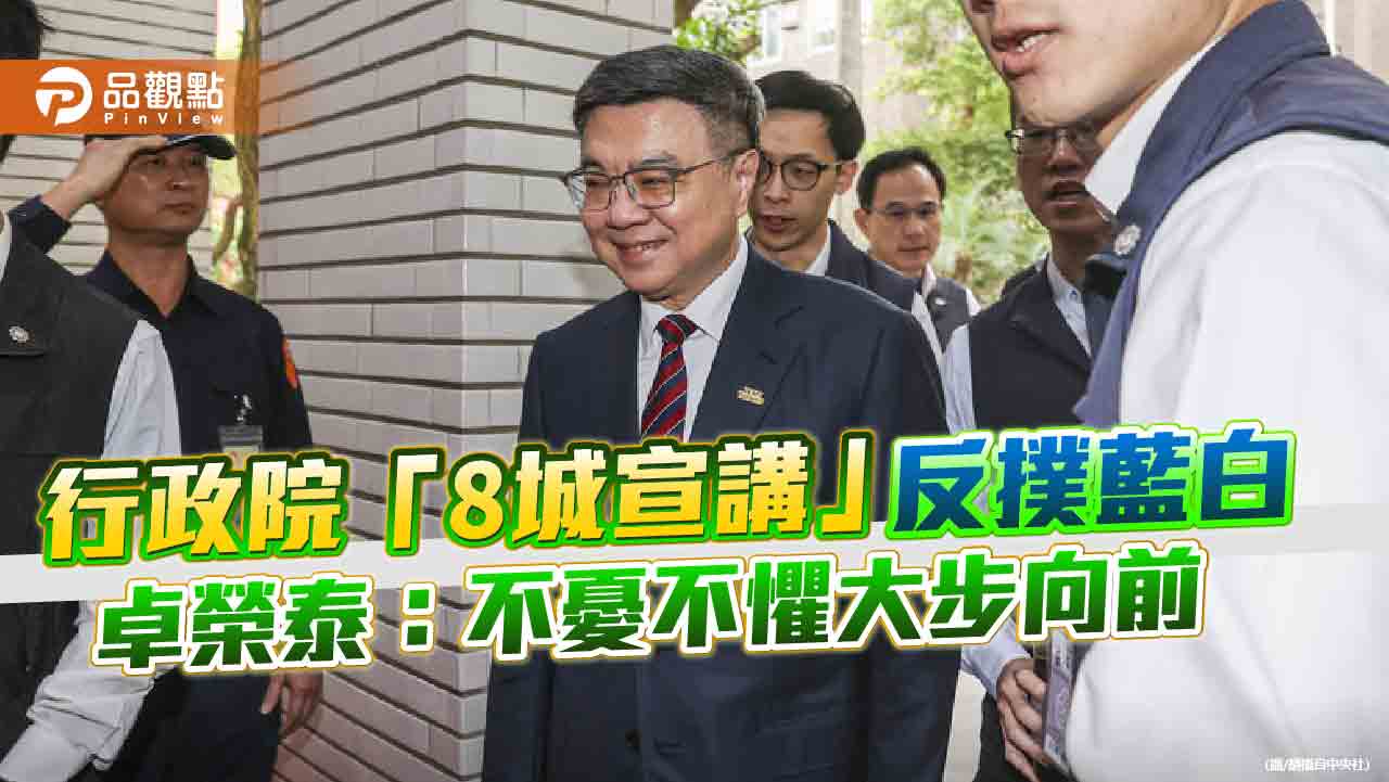 行政院「8城宣講」反撲藍白 卓榮泰：不憂不懼大步向前