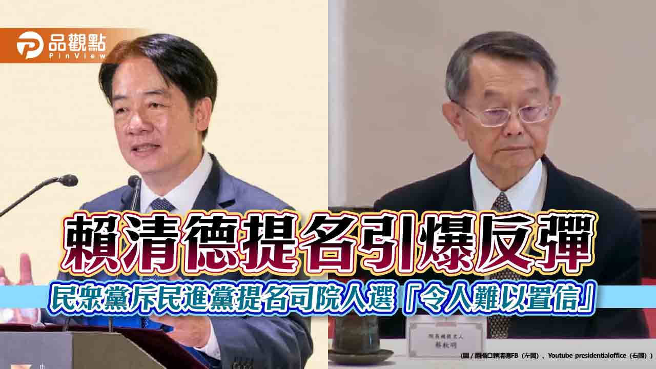 賴清德提名引爆反彈 民眾黨斥民進黨提名司院人選「令人難以置信」