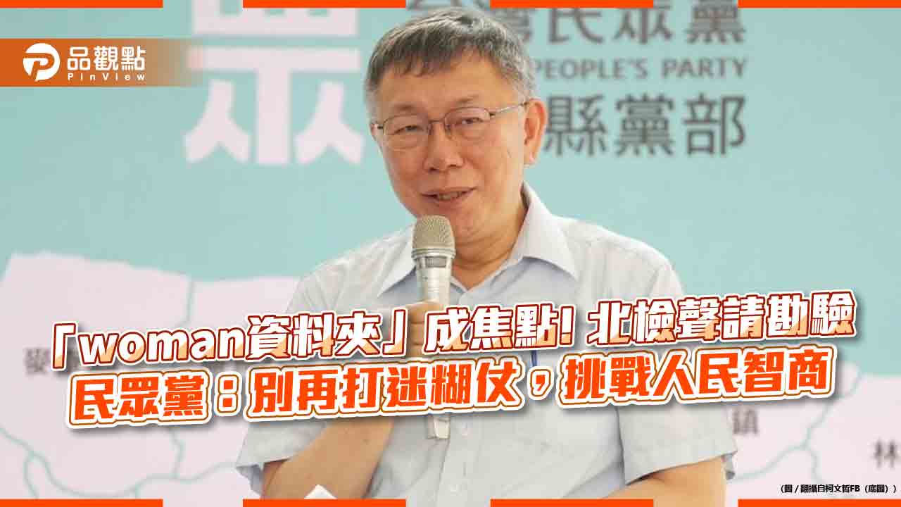 「woman資料夾」成焦點! 北檢聲請勘驗 民眾黨:別再打迷糊仗,挑戰人民智商 「woman資料夾」成焦點! 北檢聲請勘驗 民眾黨:別再打迷糊仗,挑戰人民智商