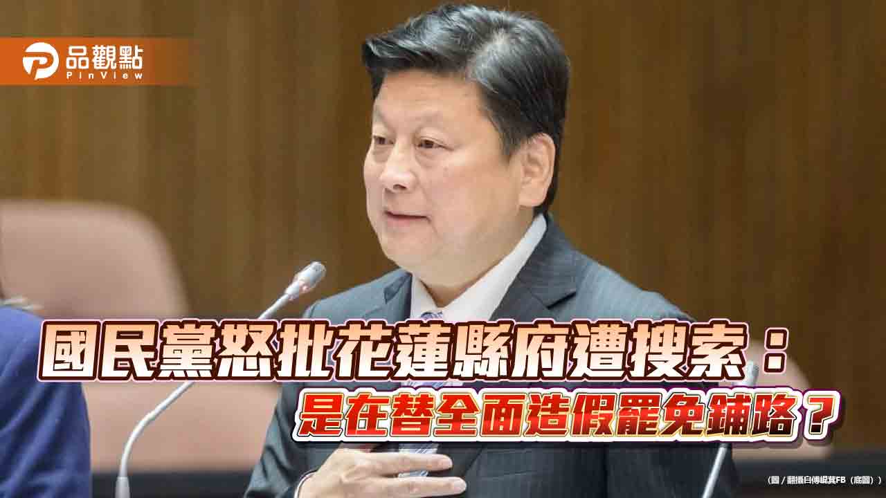 國民黨怒批花蓮縣府遭搜索：是在替全面造假罷免鋪路？