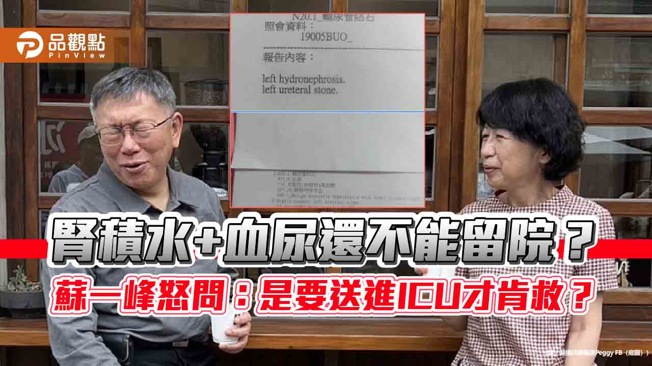 腎積水+血尿還不能留院?蘇一峰怒問:是要送進ICU才肯救? 腎積水+血尿還不能留院?蘇一峰怒問:是要送進ICU才肯救?