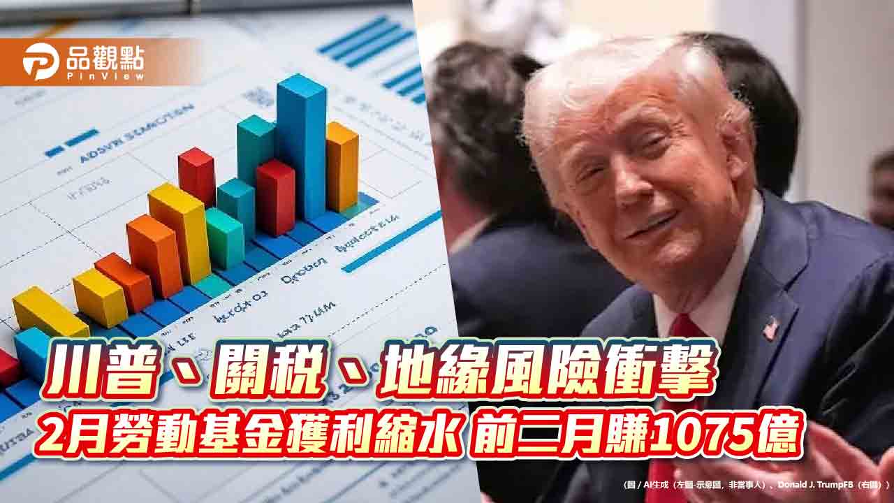 川普、關稅、地緣風險衝擊 2月勞動基金獲利縮水 前二月賺1075億 川普、關稅、地緣風險衝擊 2月勞動基金獲利縮水 前二月賺1075億