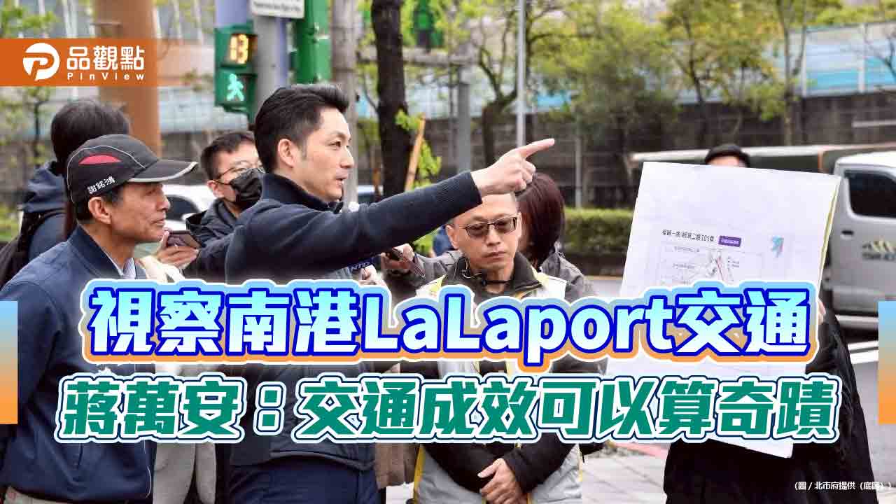 視察南港LaLaport交通 蔣萬安：交通成效可以算奇蹟