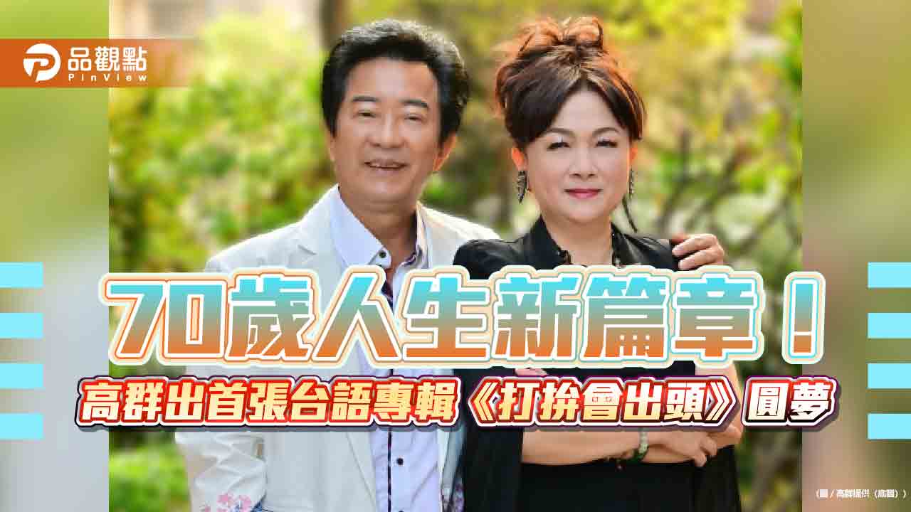 70歲人生新篇章!高群出首張台語專輯《打拚會出頭》圓夢 70歲人生新篇章!高群出首張台語專輯《打拚會出頭》圓夢