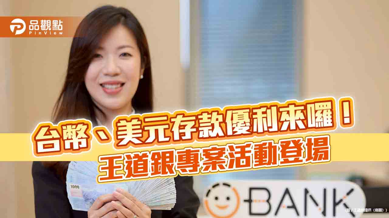 王道銀推優利專案！台幣階梯活儲年利率最高10%　美元1個月定存年利10%