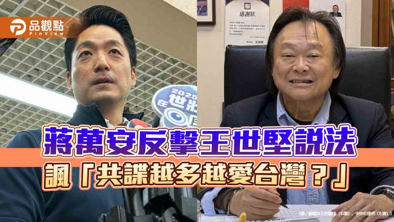 蔣萬安反擊王世堅說法 諷「共諜越多越愛台灣?」 蔣萬安反擊王世堅說法 諷「共諜越多越愛台灣?」