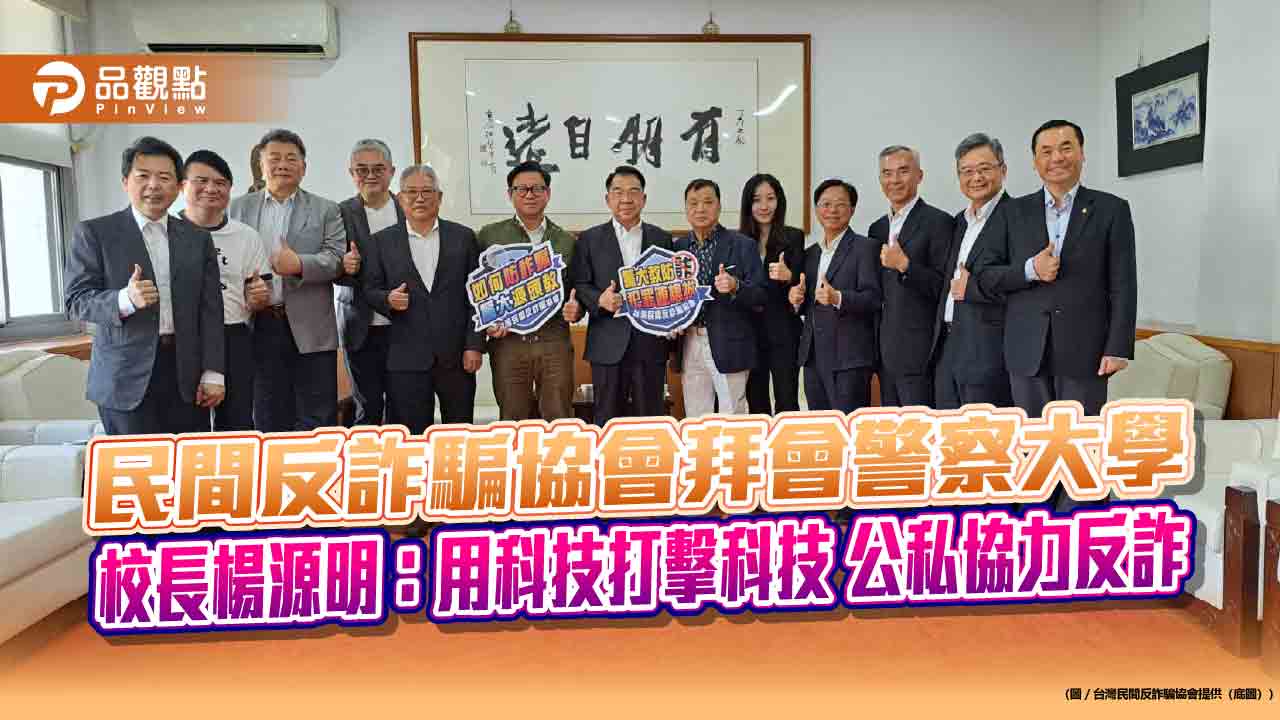 民間反詐騙協會拜會警察大學 校長楊源明：用科技打擊科技 公私協力反詐