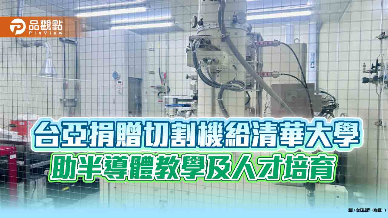 台亞捐贈切割機給清華大學 助半導體教學及人才培育 台亞捐贈切割機給清華大學 助半導體教學及人才培育