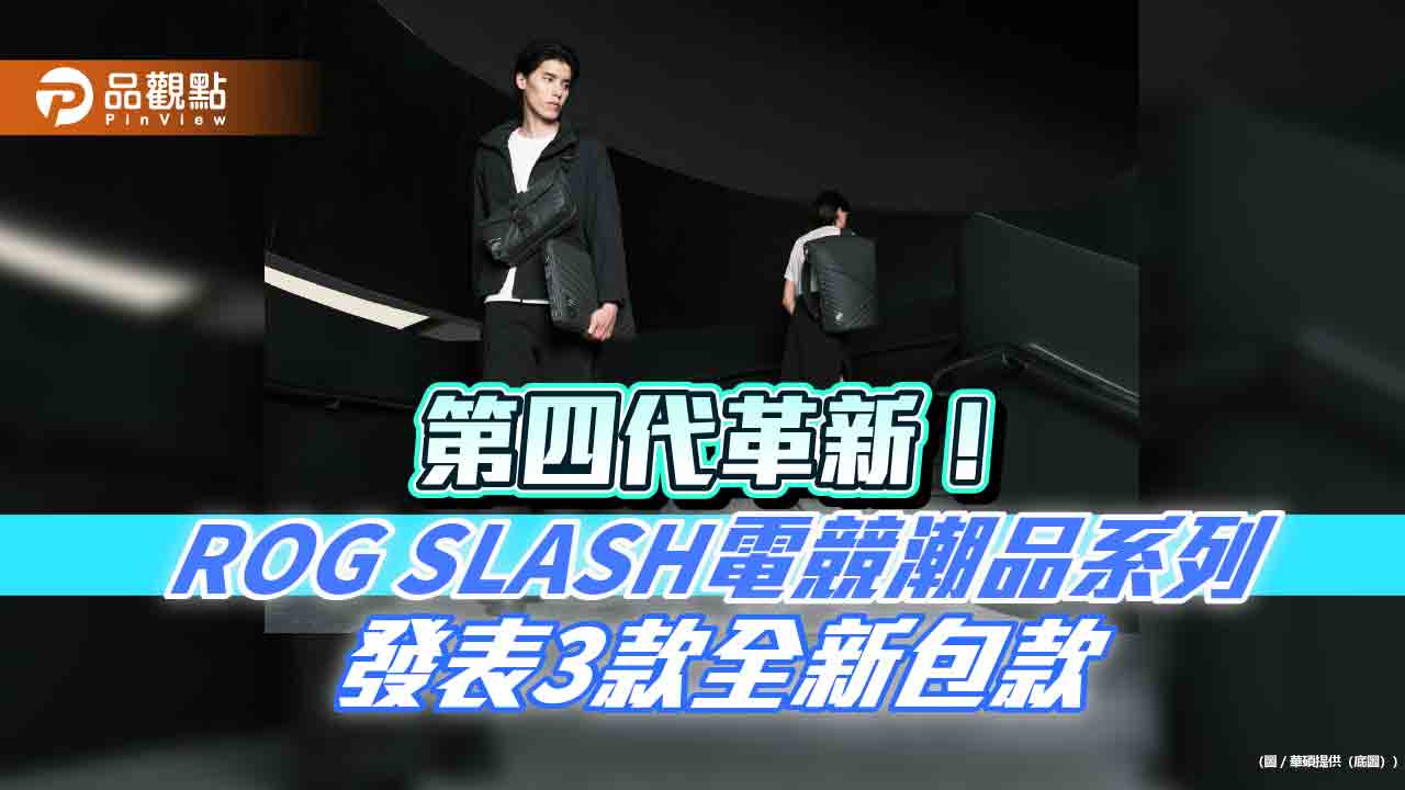 攻佔電競時尚 ROG SLASH 4.0發表3款「SSS級」潮包 攻佔電競時尚 ROG SLASH 4.0發表3款「SSS級」潮包