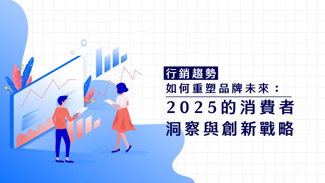 行銷趨勢如何重塑品牌未來?2025的消費者洞察與創新戰略
