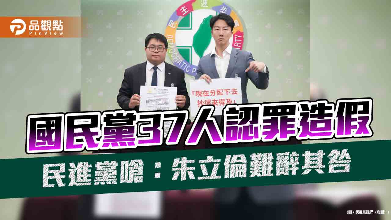 國民黨37人認罪造假 民進黨嗆:朱立倫難辭其咎 國民黨37人認罪造假 民進黨嗆:朱立倫難辭其咎