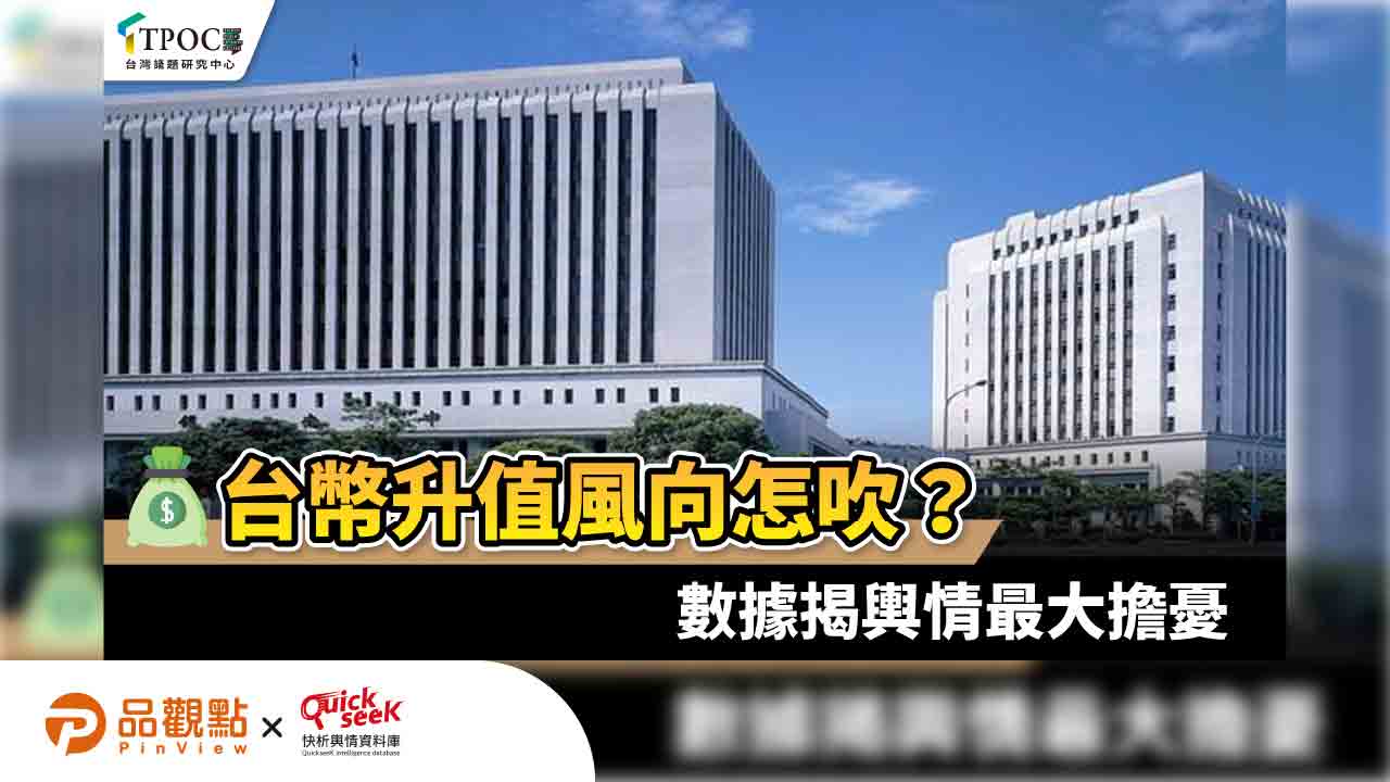 台幣升值風向怎吹?數據揭輿情最大擔憂 台幣升值風向怎吹?數據揭輿情最大擔憂