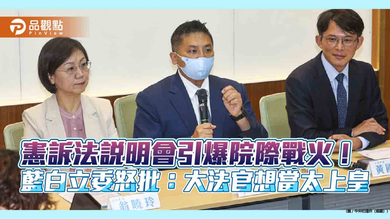 憲訴法說明會引爆院際戰火!藍白立委怒批:大法官想當太上皇 憲訴法說明會引爆院際戰火!藍白立委怒批:大法官想當太上皇