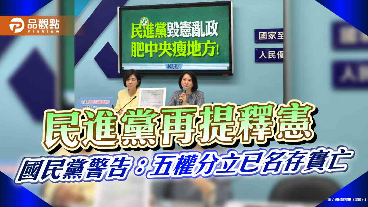 民進黨再提釋憲 國民黨警告:五權分立已名存實亡 民進黨再提釋憲 國民黨警告:五權分立已名存實亡