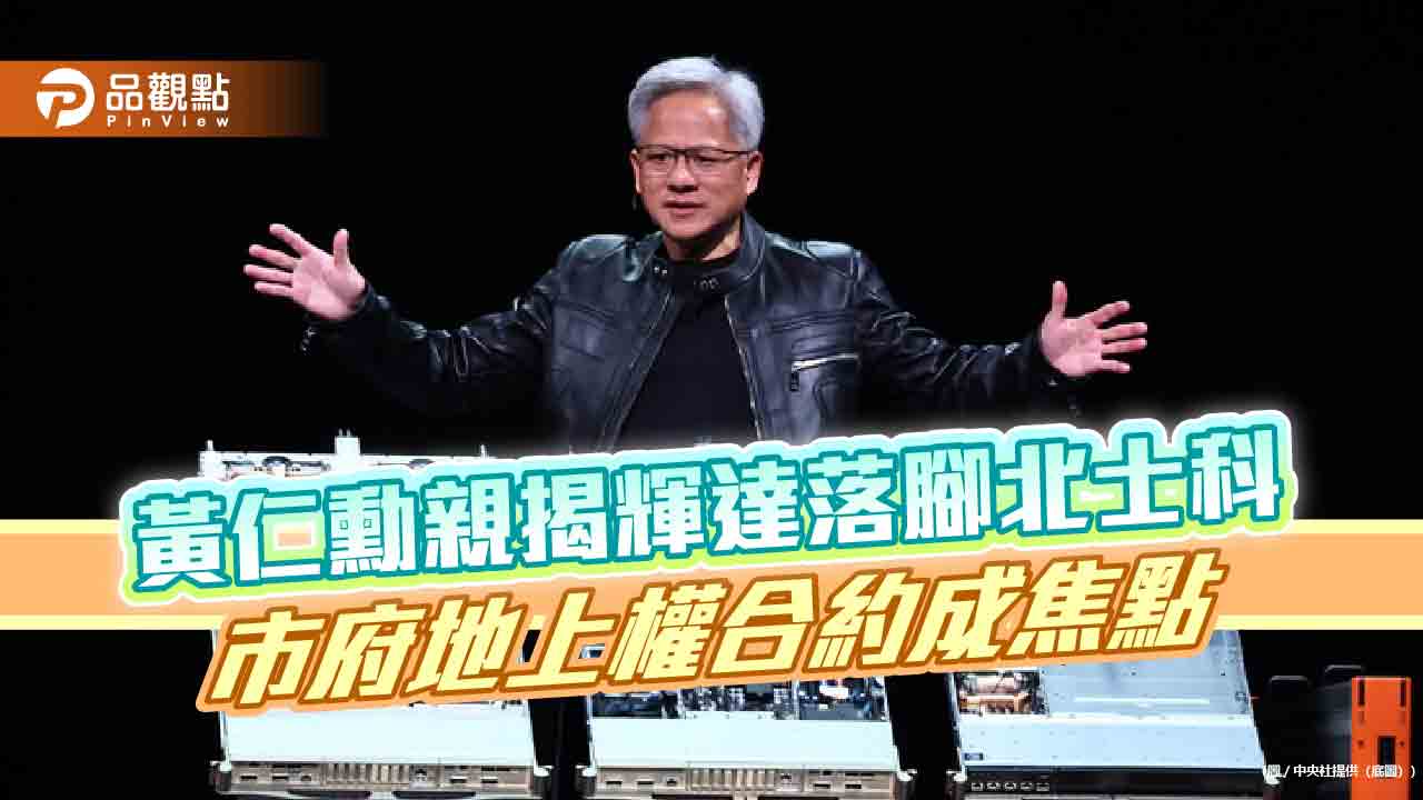 黃仁勳親揭輝達落腳北士科 市府地上權合約成焦點 黃仁勳親揭輝達落腳北士科 市府地上權合約成焦點
