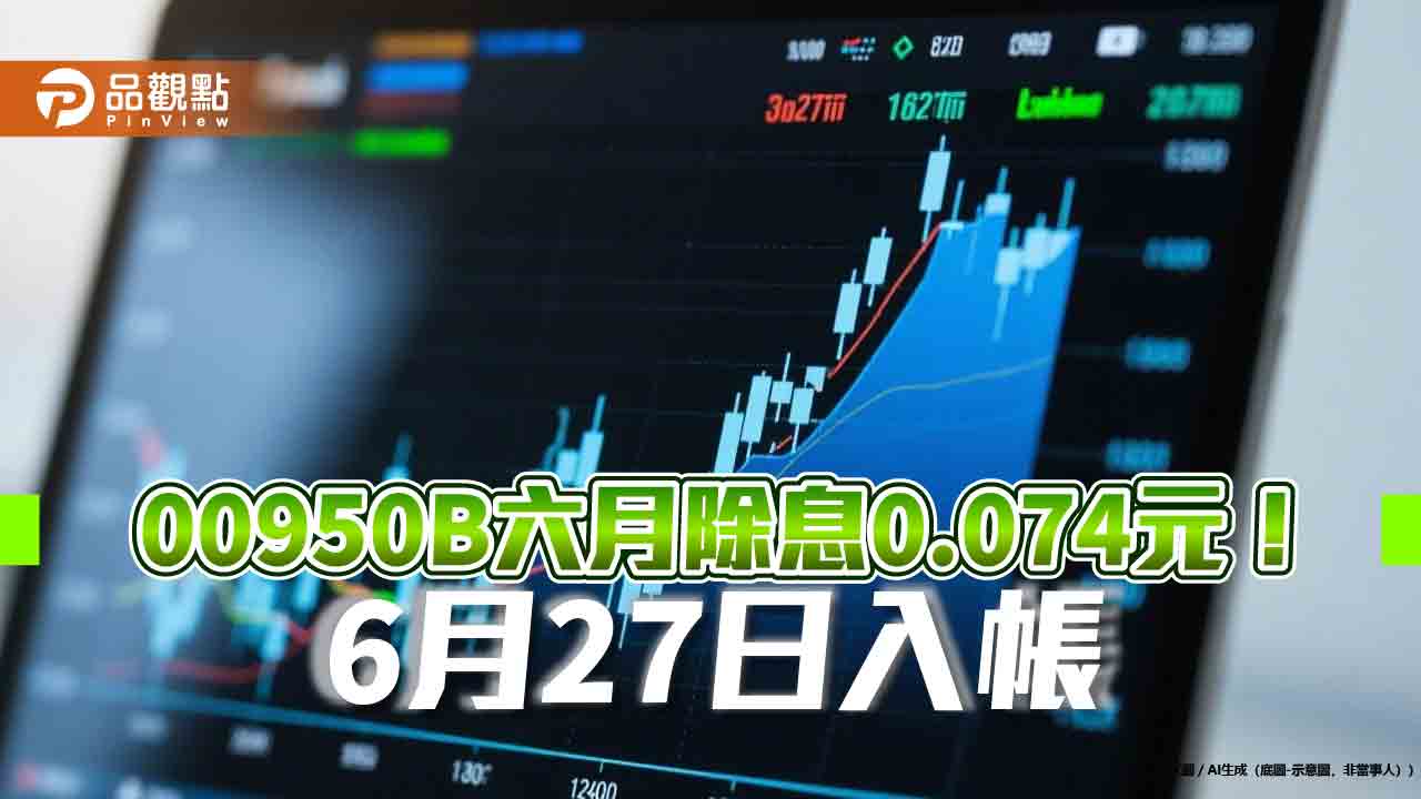00950B六月除息0.074元　想領息最晚這天買！