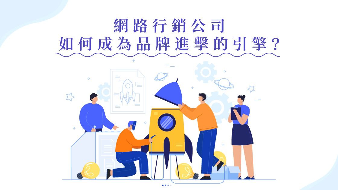網路行銷公司如何成為品牌進擊的引擎? 網路行銷公司如何成為品牌進擊的引擎?