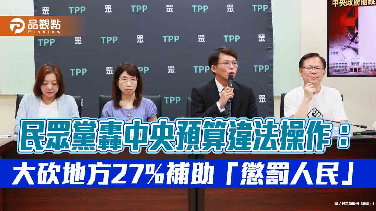 民眾黨轟中央預算違法操作：大砍地方27%補助「懲罰人民」
