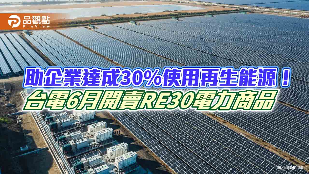 台電RE30商品6/1開賣 綠電早鳥價每度6.1元! 台電RE30商品6/1開賣 綠電早鳥價每度6.1元!
