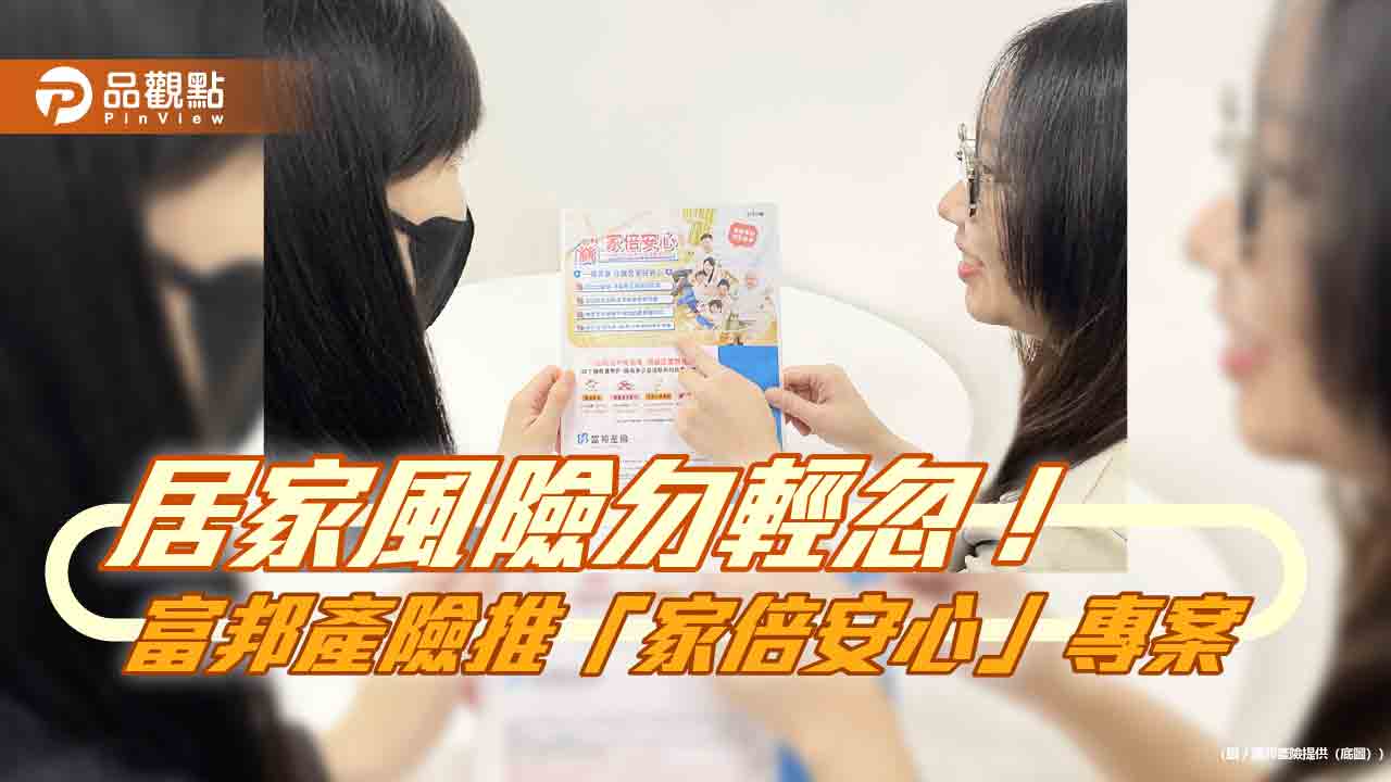 富邦產險率先推居家意外險 獨家保障涵蓋出院療養費用 富邦產險率先推居家意外險 獨家保障涵蓋出院療養費用