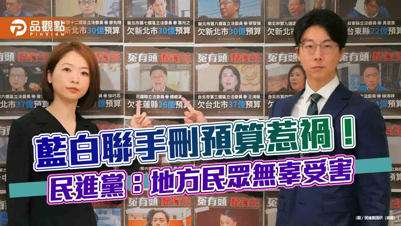 藍白聯手刪預算惹禍!民進黨:地方民眾無辜受害 藍白聯手刪預算惹禍!民進黨:地方民眾無辜受害