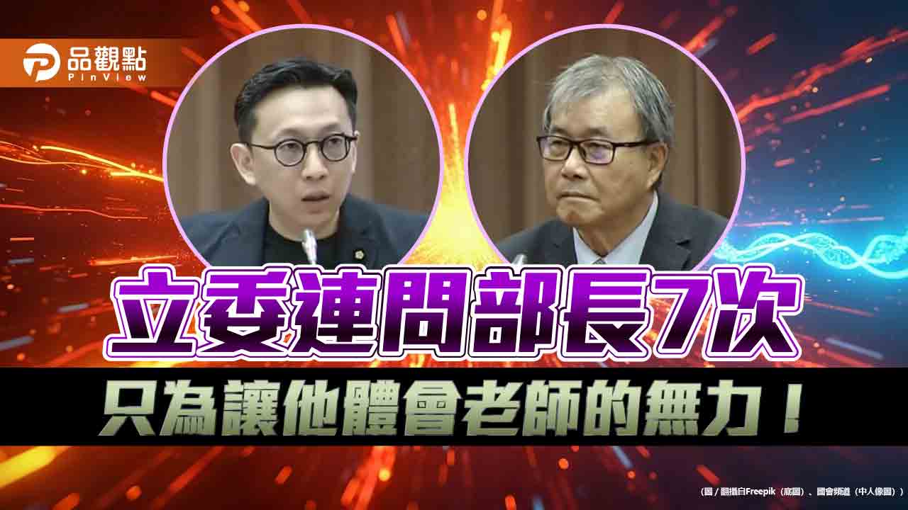 模擬教師遭遇 連七問教育部長! 葛如鈞國會質詢要求正視教師無助處境 模擬教師遭遇 連七問教育部長! 葛如鈞國會質詢要求正視教師無助處境