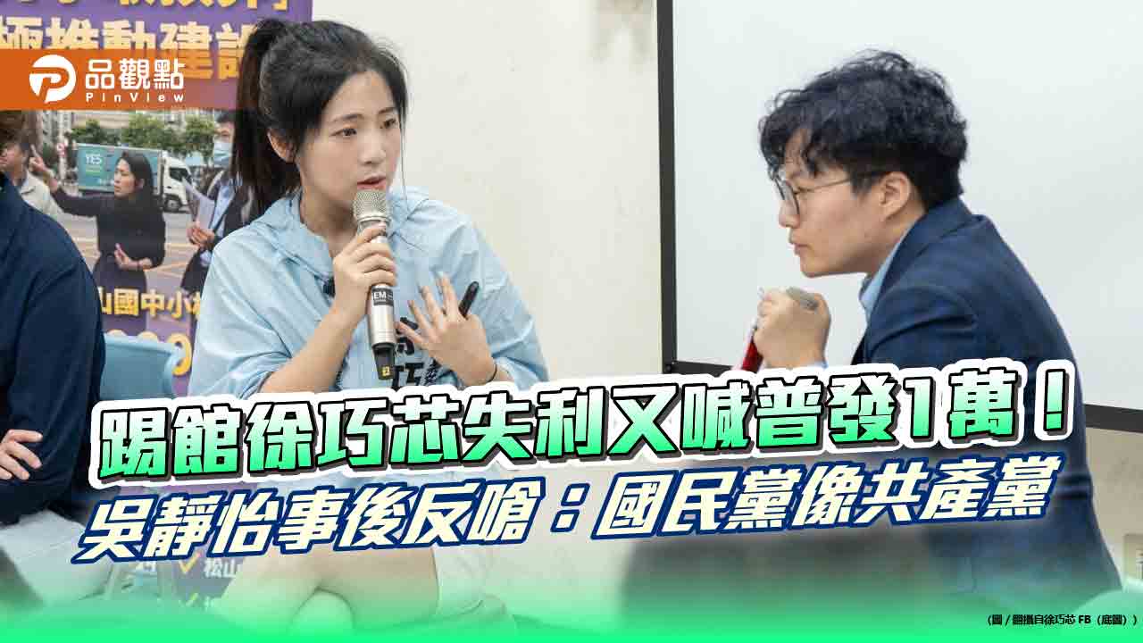 踢館徐巧芯失利又喊普發1萬！吳靜怡事後反嗆：國民黨像共產黨