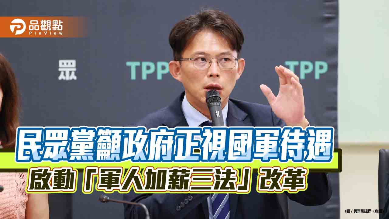民眾黨籲政府正視國軍待遇 啟動「軍人加薪三法」改革