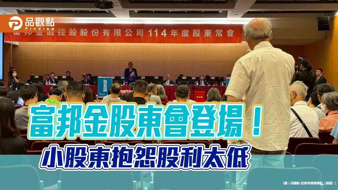 富邦金小股東轟股利太低 董座蔡明興在股東會這樣回應 富邦金小股東轟股利太低 董座蔡明興在股東會這樣回應