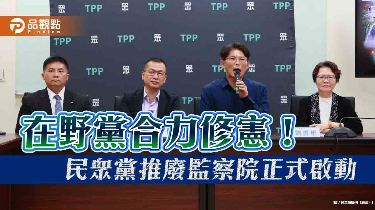 在野黨合力修憲!民眾黨推廢監察院正式啟動 在野黨合力修憲!民眾黨推廢監察院正式啟動