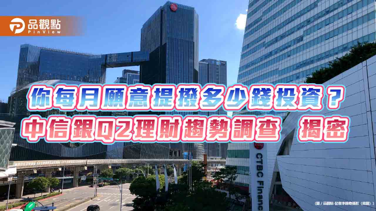 中信銀Q2理財趨勢調查!近六成暫緩進場 最愛投資這些商品 中信銀Q2理財趨勢調查!近六成暫緩進場 最愛投資這些商品
