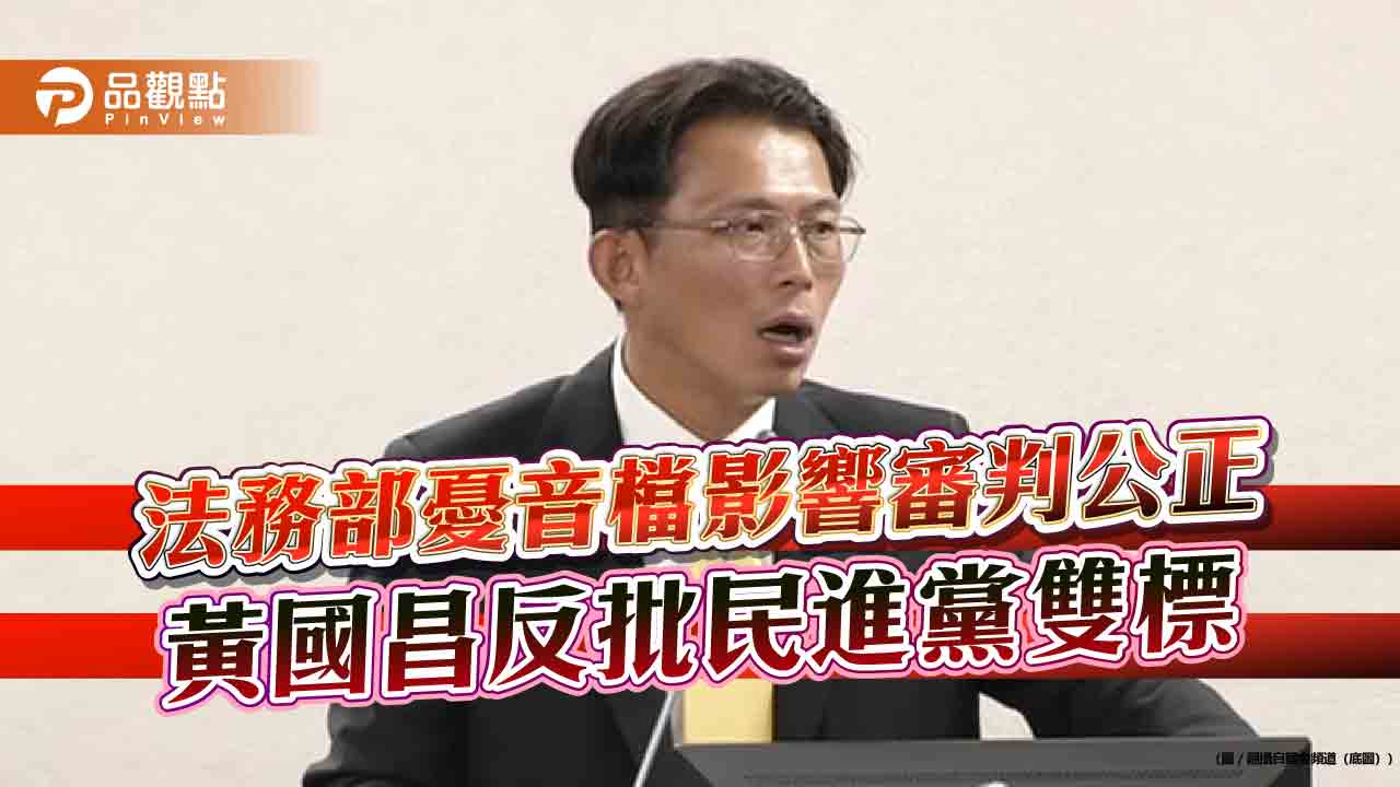 法務部憂音檔影響審判公正 黃國昌反批民進黨雙標 法務部憂音檔影響審判公正 黃國昌反批民進黨雙標