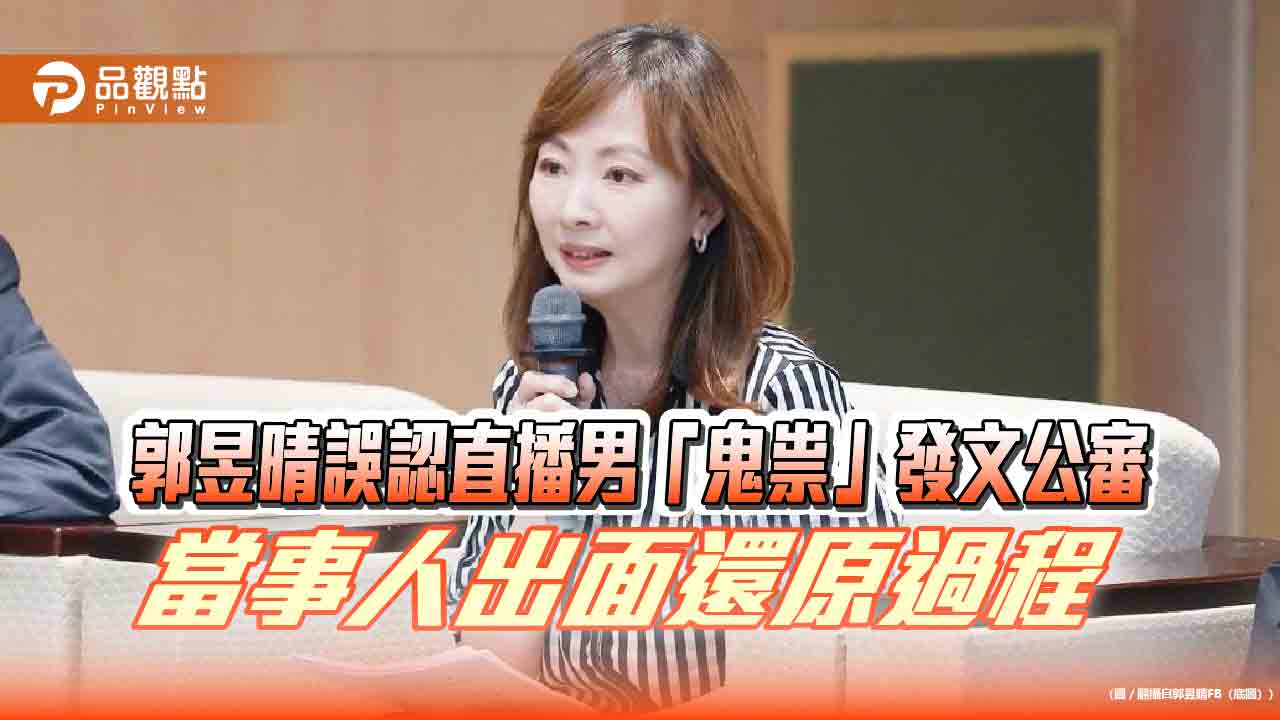 郭昱晴誤認直播男「鬼祟」發文公審　當事人出面還原過程