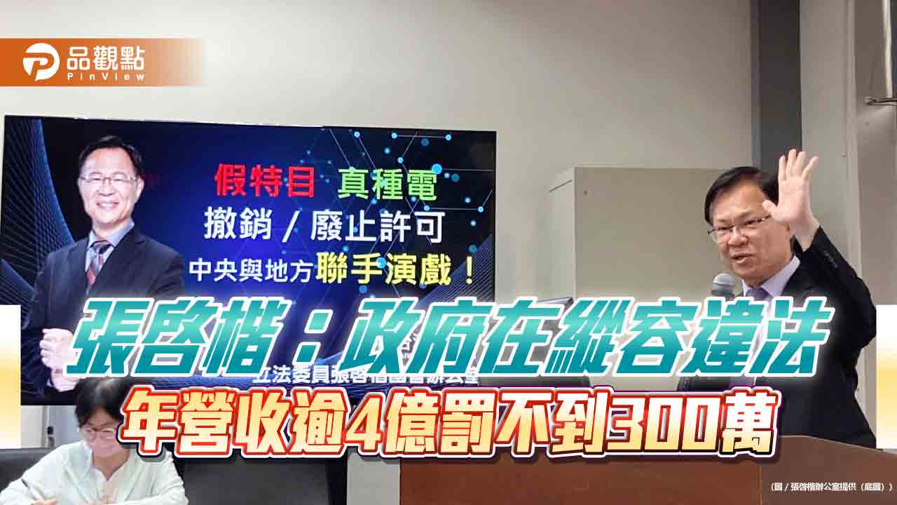 年營收逾4億罰不到300萬 張啓楷：政府在縱容違法