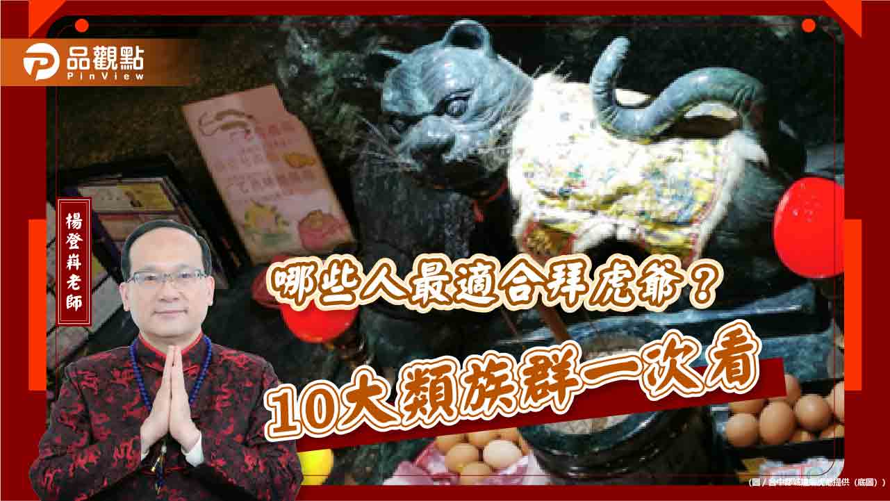 哪些人最適合拜虎爺?10大類族群一次看 哪些人最適合拜虎爺?10大類族群一次看